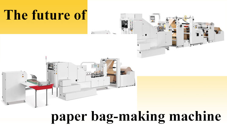 The future of paper bag-making machine