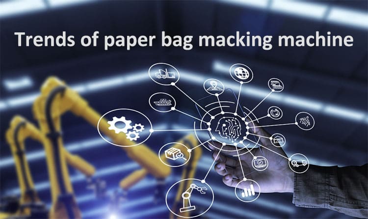 Trends of paper bag making machine industry