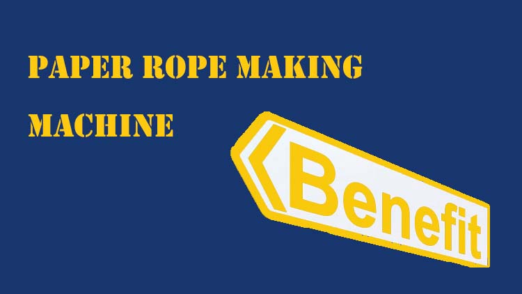 Paper Rope Making Machine Benefits